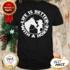 Life Is Better With A Horse Shirt