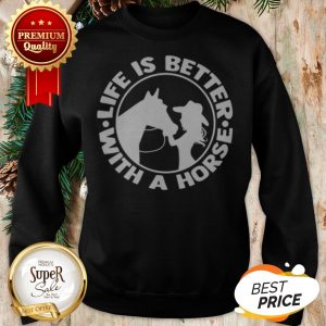Life Is Better With A Horse Sweatshirt