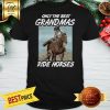 Perfect Only The Best Grandmas Ride Horses Shirt