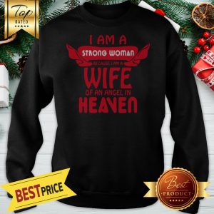 Pretty I An A Strong Woman Because I Am A Wife Of An Angel In Heaven Sweatshirt