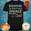 Dispatcher My Attitude Is Kinda Savage Shirt
