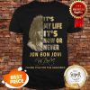It’s My Life It’s Now Or Never Jon Bon Jovi Signature Thank Memories Shirt