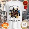 Nice I Want To Pet Every Cat In The World Shirt