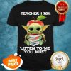 Official Baby Yoda Teacher I Am Listen To Me You Must Star Wars Shirt