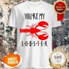 Official You’re My Lobster Shirt