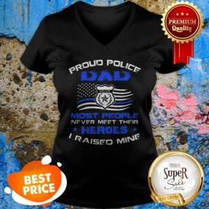 Proud Police Dad Most People Never Meet Their Heroes I Raised Mine V-neck