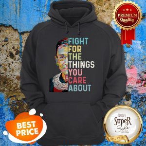 Ruth Bader Ginsburg RGB Fight For The Things You Care About Hoodie