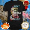 Ruth Bader Ginsburg RGB Fight For The Things You Care About Shirt