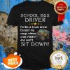School Bus Driver I’m Like A Truck Driver Except My Cargo Whines Shirt