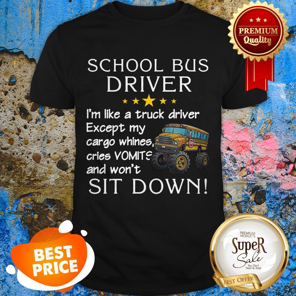 School Bus Driver I’m Like A Truck Driver Except My Cargo Whines Shirt