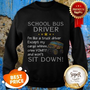 School Bus Driver I’m Like A Truck Driver Except My Cargo Whines Sweatshirt