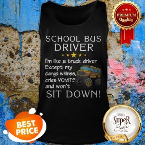 School Bus Driver I’m Like A Truck Driver Except My Cargo Whines Tank Top