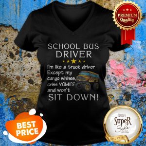 School Bus Driver I’m Like A Truck Driver Except My Cargo Whines V-neck