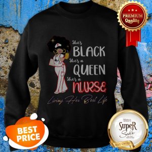 She’s Black She’s A Queen She’s A Nurse Living Her Best Life Sweatshirt