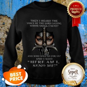 Then I Heard The Voice Of The Lord Saying Whom Shall I Send And Sweatshirt