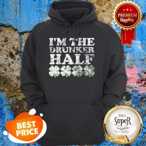 Top The Drunker Half Matching St. Patrick’s Day His Hers Hoodie