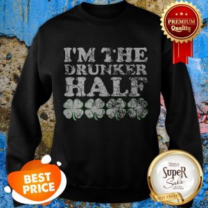 Top The Drunker Half Matching St. Patrick’s Day His Hers Sweatshirt