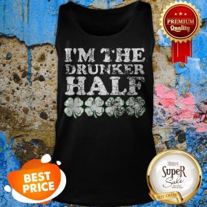 Top The Drunker Half Matching St. Patrick’s Day His Hers Tank Top