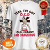 Yeah I’ve Got O.C.D Old Cranky And Dangerous Shirt