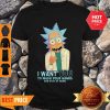 Rick Sanchez I Want You To Wash Your Hands And Stay At Home Shirt