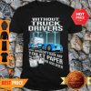 Without Truck Drivers You Wouldn’t Have Any Toilet Paper To Wipe Your Ass With Shirt