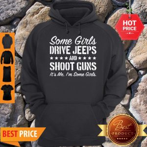 Some Girls Drive Jeeps And Shoot Gun It’s Me I’m Some Girls Hoodie