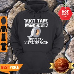 Duct Tape Can’t Fix Stupid But It Can Muffle The Sound Hoodie