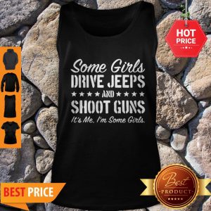Some Girls Drive Jeeps And Shoot Gun It’s Me I’m Some Girls Tank Top