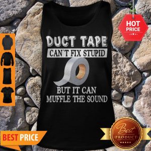 Duct Tape Can’t Fix Stupid But It Can Muffle The Sound Tank Top
