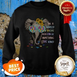 Nice Elephant Autism Sunflower In A World Shere You Can Be Anything Sweatshirt