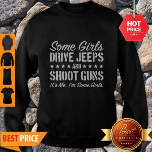 Some Girls Drive Jeeps And Shoot Gun It’s Me I’m Some Girls Sweatshirt