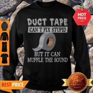 Duct Tape Can’t Fix Stupid But It Can Muffle The Sound Sweatshirt