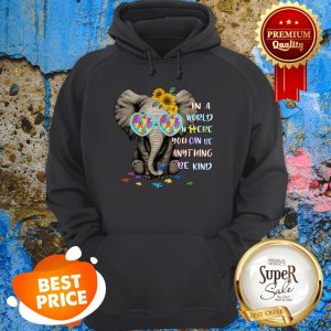 Nice Elephant Autism Sunflower In A World Shere You Can Be Anything Hoodie