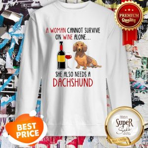 A Woman Cannot Survive On Wine Alone She Also Needs A Dachshund Sweatshirt