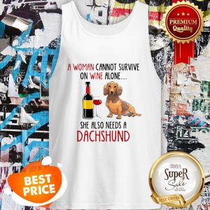 A Woman Cannot Survive On Wine Alone She Also Needs A Dachshund Tank Top