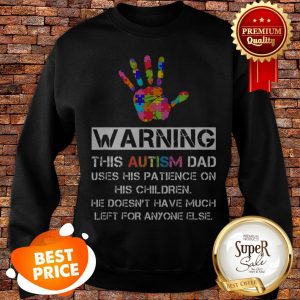 Autism Awareness Warning This Autism Dad Sweatshirt
