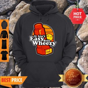 Awesome It Ain’t Easy Being Wheezy Hoodie