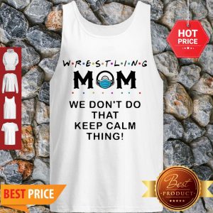 Awesome Wrestling Mom We Don’t Do That Keep Calm Thing Tank Top