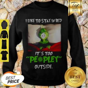 Corona Grinch I Like To Stay In Bed It’s Too Peopley Outside Sweatshirt