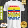 Ecuadorian Mom Just Like A Normal Mom Except Much Cooler Mother’s Day Shirt