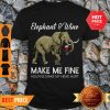 Elephant And Wine Make Me Fine Humans Make My Head Hurt Shirt