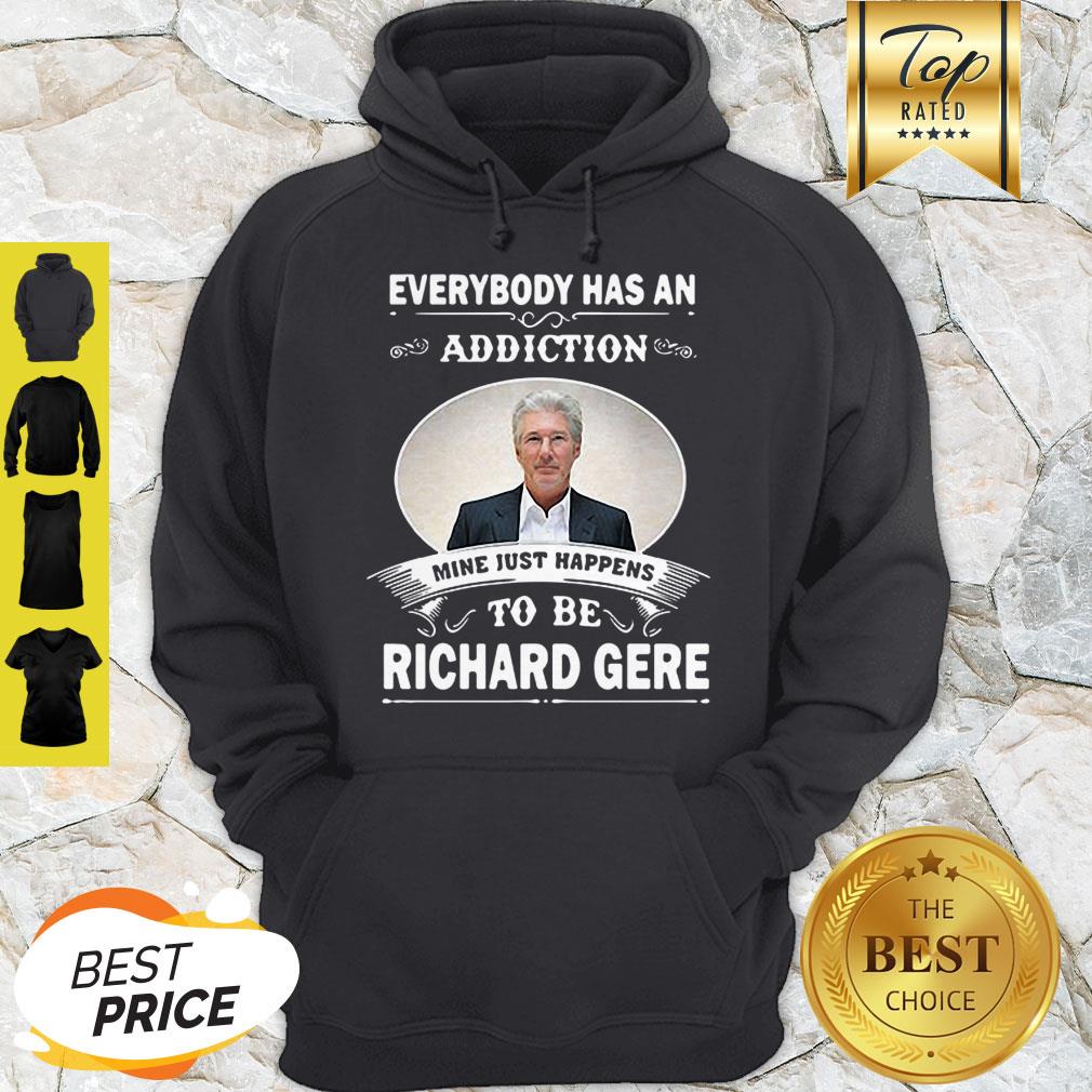 Everybody Has An Addiction Mine Just Happens To Be Richard Gere Hoodie Everybody Has An Addiction Mine Just Happens To Be Richard Gere Hoodie