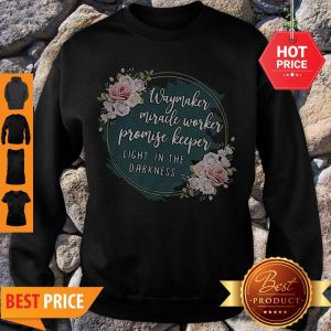 Flower Way Maker Miracle Worker Promise Keeper Light In The Darkness Sweatshirt