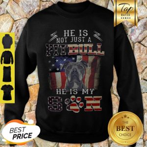 He Is Not Just A Pitbull He Is My Son American Flag Sweatshirt