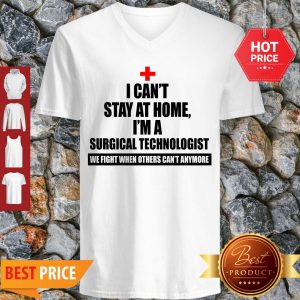 I Can’t Stay At Home I’m A Surgical Technologist We Fight When Others Can’t Anymore V-neck