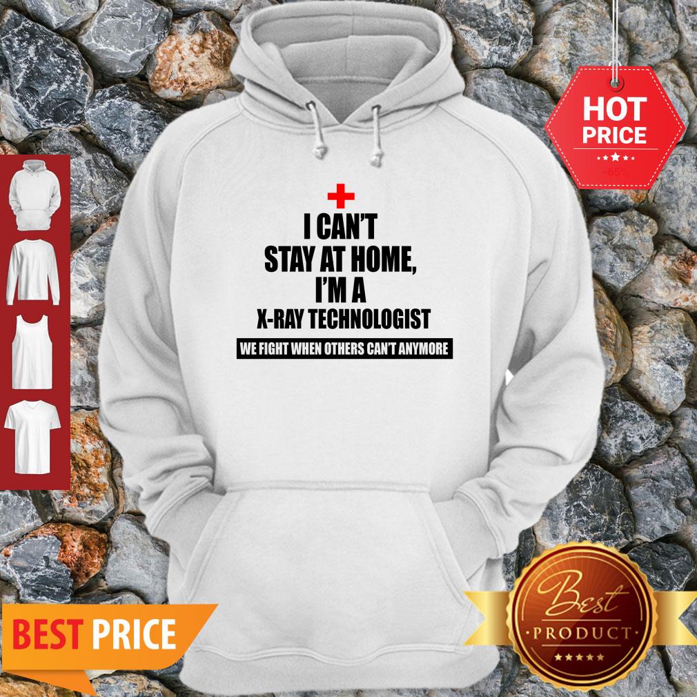 I Can’t Stay St Home I Am An X-Ray Technologist We Fight When Others Can’t Anymore Hoodie