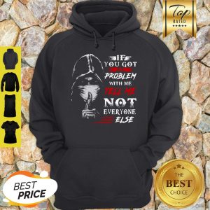 If You Got A Problem With Me Tell Me Not Everyone Else Coronavirus Hoodie