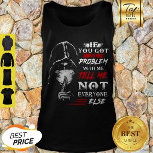 If You Got A Problem With Me Tell Me Not Everyone Else Coronavirus Tank Top