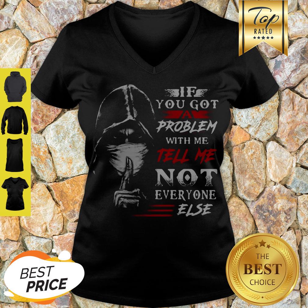 If You Got A Problem With Me Tell Me Not Everyone Else Coronavirus V-neck If You Got A Problem With Me Tell Me Not Everyone Else Coronavirus V-neck