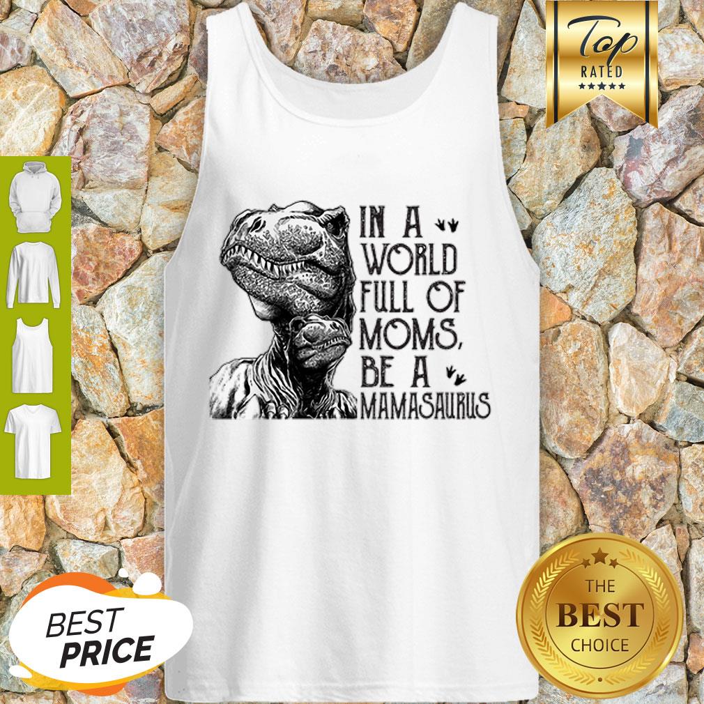 In A World Full Of Moms Be A Mamasaurus Mother’s Day Tank Top In A World Full Of Moms Be A Mamasaurus Mother’s Day Tank Top
